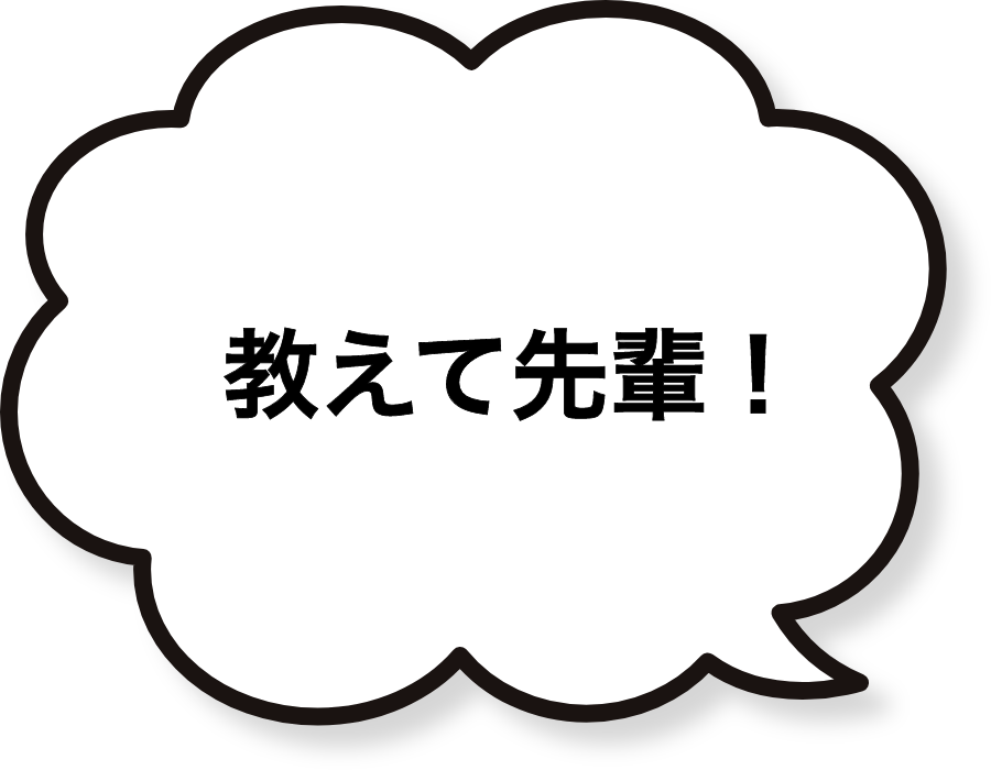 教えて先輩！