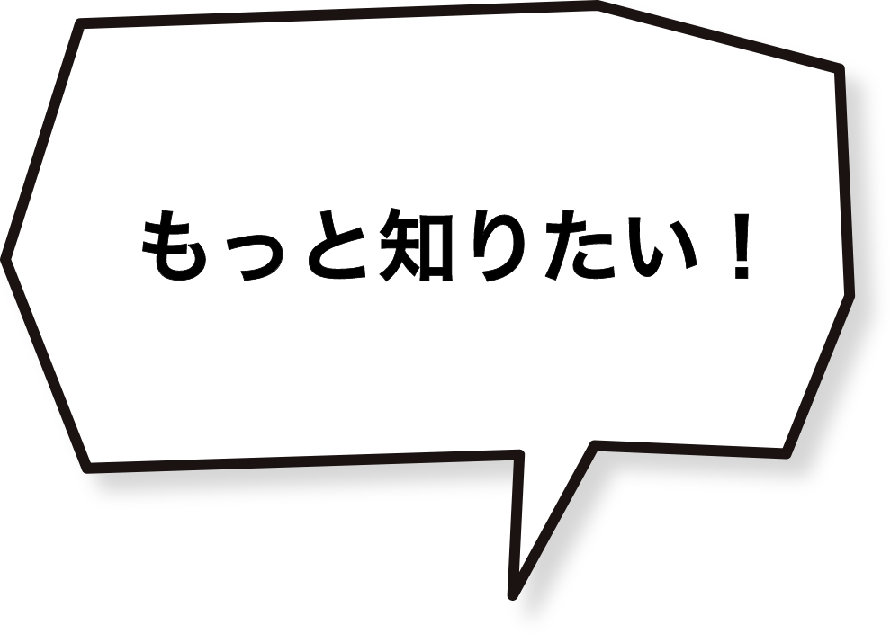 もっと知りたい！